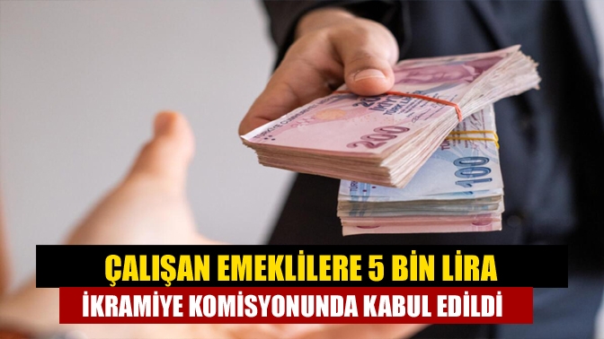 Fiilen çalışmayanların dışındaki emeklilere de 5 bin lira verilmesini içeren