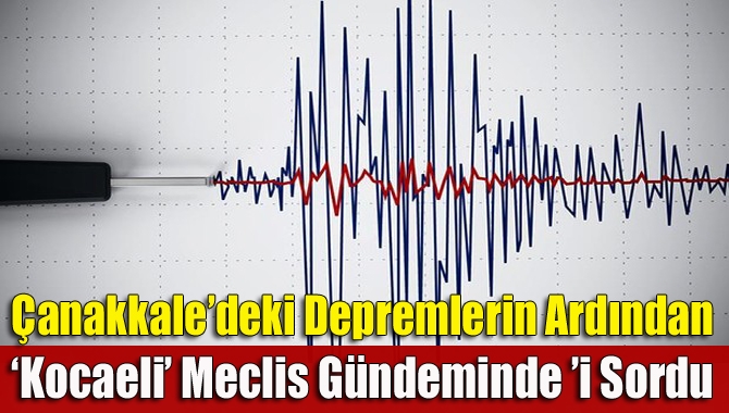 Çanakkale’de yaşanan depremlerin ardından, en tehlikeli deprem kuşağında bulunan Kocaeli’nin