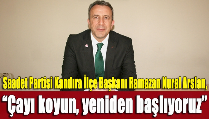 SP’li Ramazan Nural Arslan, “Çayı koyun, yeniden başlıyoruz. Bu sevdayı