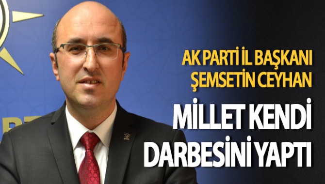 Geceki darbe girişimiyle ilgili gazetemize konuşan AK Parti İl Başkanı
