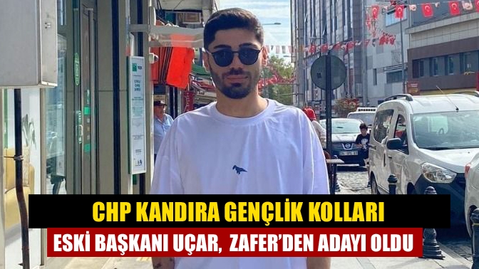 CHP Kandıra İlçe Gençlik Kolları eski Başkanı Oğuzhan Uçar, Zafer