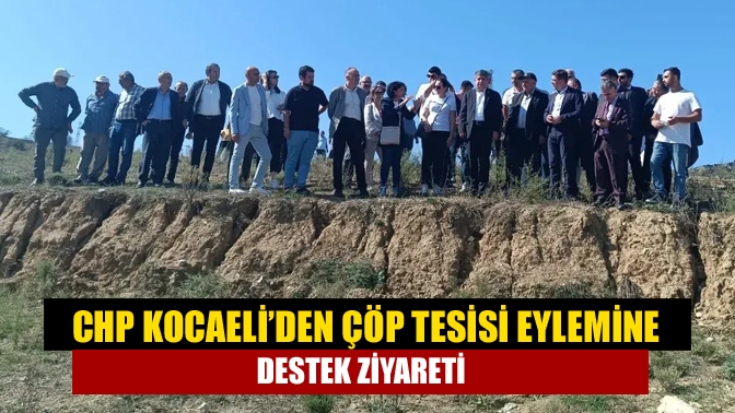 CHP heyetinden Kandıra'da yapılmak istenen çöp tesisine karşı düzenlenen eyleme