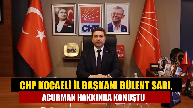 CHP İl Başkanı Bülent Sarı, Başiskele Belediye Başkan adayı Anıl