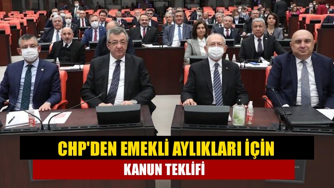CHP emekli aylıklarında artış ve ek destekler içeren 6 maddelik