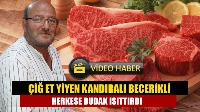 MHP Kandıra ilçe Başkan Yardımcısı Aziz Becerikli, çiğ et yediği