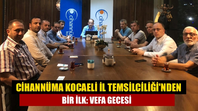 Cihannüma Kocaeli İl Temsilciliği önümüzdeki ay Vefa Gecesi düzenleyecek. Gecede