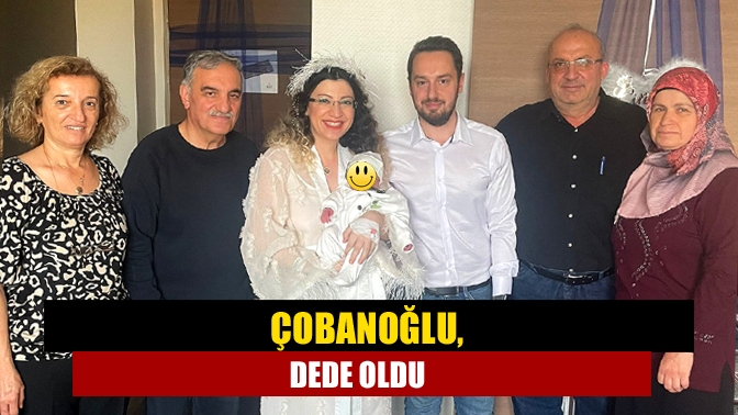 Korkmaz Mutfak Eşyaları Personel Müdürü Gökalp Çobanoğlu, dede oldu.