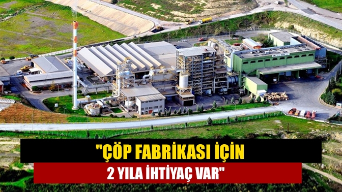 İZAYDAŞ Genel Müdürü Muhammet Saraç, yeni bir çöp fabrikasının yapılıp,