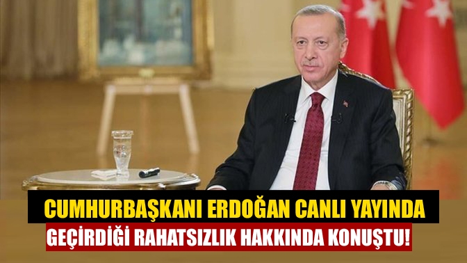 Cumhurbaşkanı Recep Tayyip Erdoğan, dün canlı yayında geçirdiği rahatsızlık hakkında