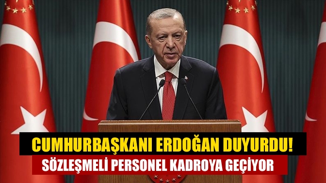 Cumhurbaşkanı Erdoğan "Sözleşmelilerin kadroya geçişinde 3 yıl bu statüde çalışmış