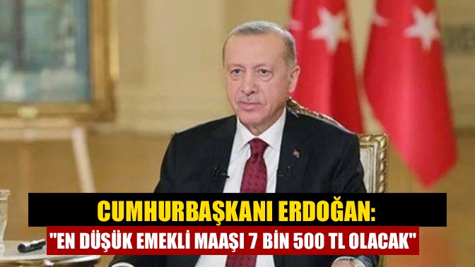 Cumhurbaşkanı Erdoğan, en düşük emekli aylığının 7 bin 500 lira