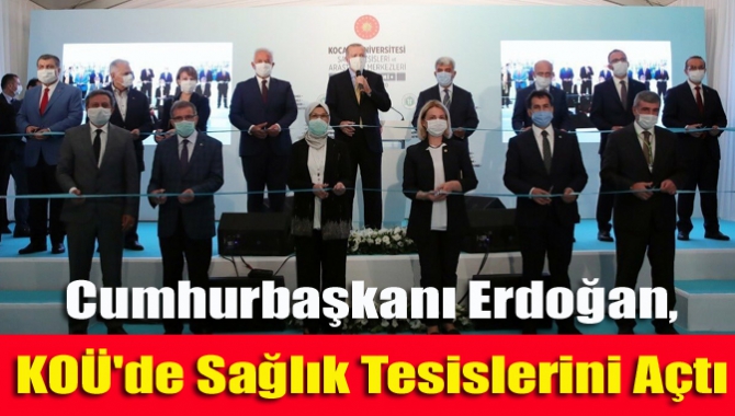 Cumhurbaşkanı Recep Tayyip Erdoğan, Kocaeli Üniversitesi Sağlık Tesisleri ve Araştırma