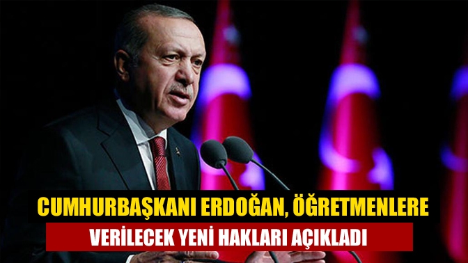 Cumhurbaşkanı Erdoğan, "Sözleşmeli öğretmen ile kadrolu öğretmen ayrımını ortadan kaldırıyoruz.