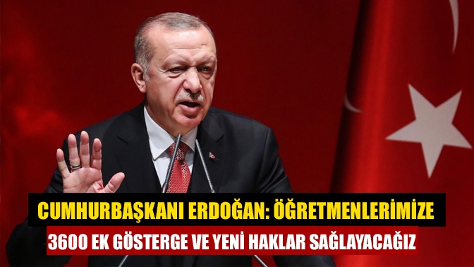 Cumhurbaşkanı Erdoğan, "Öğretmenlik Meslek Kanunu çıkarmak için hazırlıklarımızı tamamladık. 3600