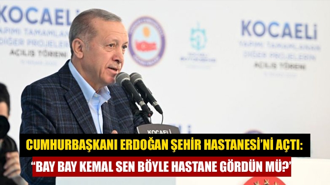 Cumhurbaşkanı Recep Tayyip Erdoğan, 1218 yatak kapasiteli Kocaeli Şehir Hastanesi'ni