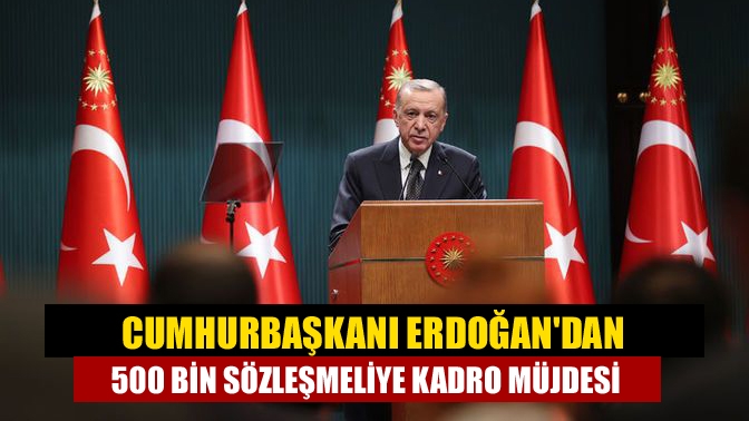 Cumhurbaşkanı Recep Tayyip Erdoğan, sözleşmeli personelin kadroya geçişi için düzenlenen