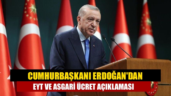 Cumhurbaşkanı Erdoğan, milyonların beklediği EYT ve asgari ücrete ilişkin açıklama