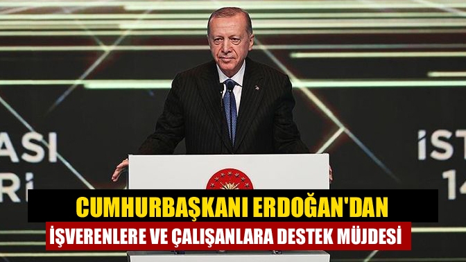 Cumhurbaşkanı Erdoğan, "İşverenlerin çalışanlara elektrik, doğalgaz ve ısınma desteklerinin 1000