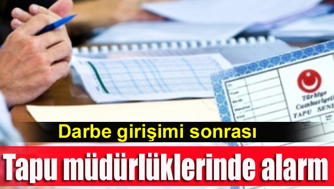 Tapu daireleri FETÖ üyelerinin devirlerini askıya aldı. Hileli devirleri önlemek