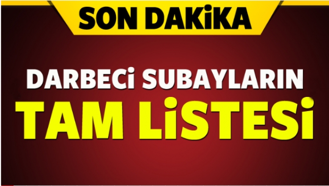 Darbe teşebbüsünde bulunan rütbeli subayların tam listesini de yayınladı.