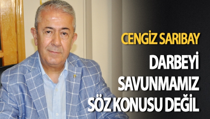 Darbe girişimine yönelik gazetemize konuşan CHP İl Başkanı Cengiz Sarıbay,”