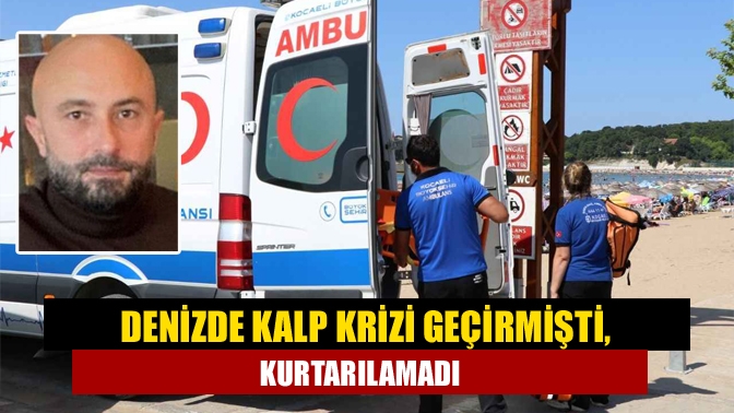 Kandıra'da arkadaşlarıyla birlikle denize giden Okan Keskin, fenalaşarak kalp krizi