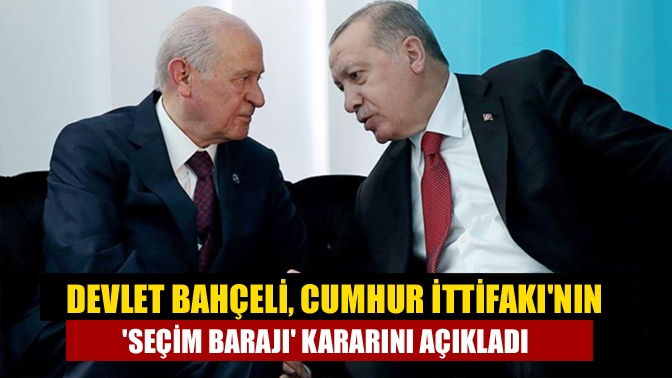 MHP Genel Başkanı Devlet Bahçeli, Cumhur İttifakı'nın baraj kararının yüzde
