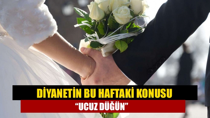 Diyanet İşleri Başkanlığı'nın bu haftaki cuma hutbesinde gösterişli düğünlere dikkat
