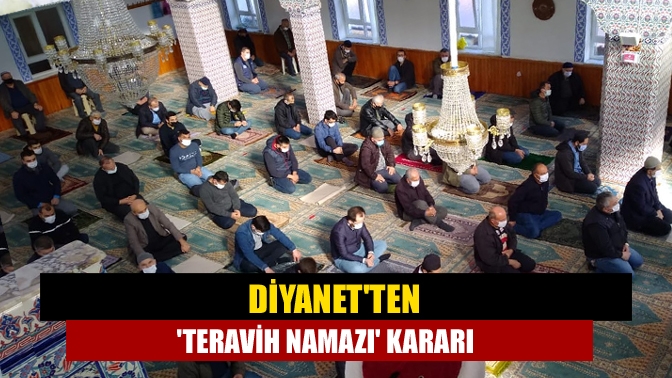 Diyanet İşleri Başkanı Erbaş, "Yaptığımız istişareler neticesinde teravih namazını camilerde