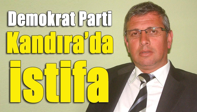 Kandıra Demokrat Parti İlçe Başkanı ve yönetimi görevlerinden istifa ettiklerini