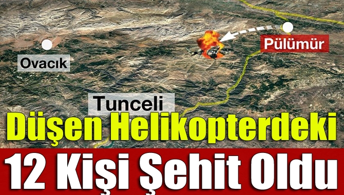 Tunceli Valiliği, helikopter kazasında 12 kişinin şehit olduğunu açıkladı.