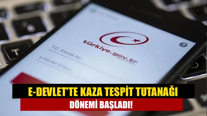 e-Devlet'te "Kaza Tutanağı Oluşturma" özelliği kullanıma sunuldu. Artık kaza tutanağı