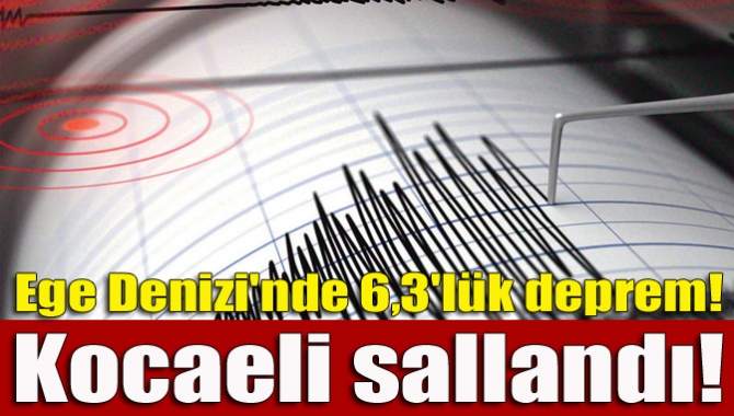 Merkez üssü Ege Denizi olan 6,3 şiddetindeki deprem Saat 15.28'de