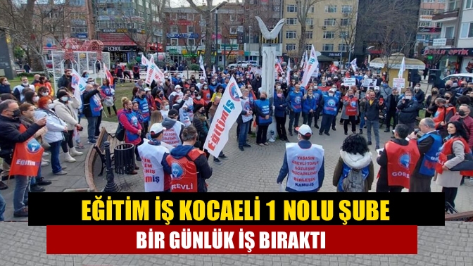 Eğitim İş Kocaeli 1 Nolu Şube bir günlük iş bıraktı.