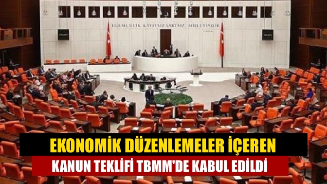 Ekonomik düzenlemelerin de içinde olduğu torba kanun teklifi TBMM Genel