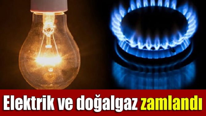Elektrik ve doğalgaza zam geldi. Bugünden geçerli olmak üzere elektriğe