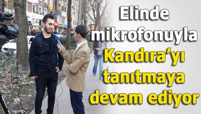 Eline aldığı mikrofonla farklı il ve ilçeleri gezerek Kandıra’yı tanıtmaya