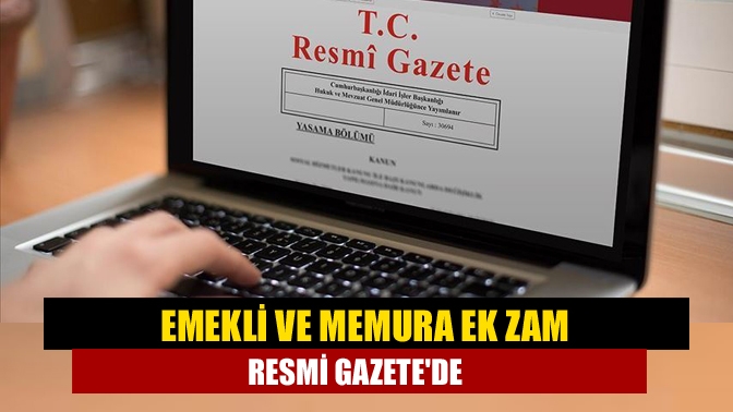 Emekli ve memurlara ek zam yapılmasını içeren yasa Resmi Gazete'de