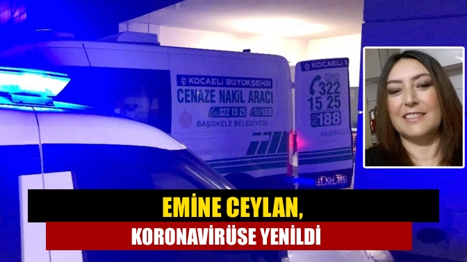Kandıra Ervi Ticaret personellerinden Emine Ceylan (50) COVİD-19 sebebiyle yaşamını