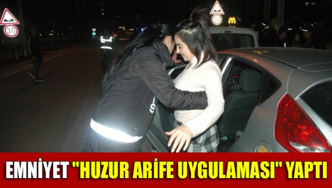 Emniyet Genel Müdürlüğü yurt çapında ‘Huzur Arife’ uygulaması yaptı. İlimiz