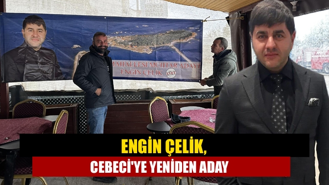 Cebeci Mahalle Muhtarı Engin Çelik ikinci kez muhtarlığa aday olacak.
