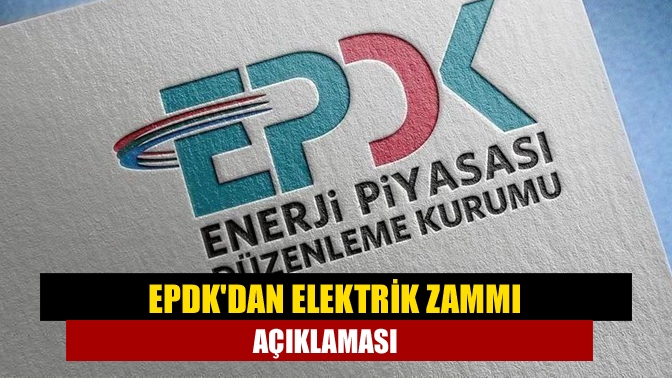 EPDK, dağıtım şirketlerinin kur farkı ve uluslararası piyasalarda artan enerji