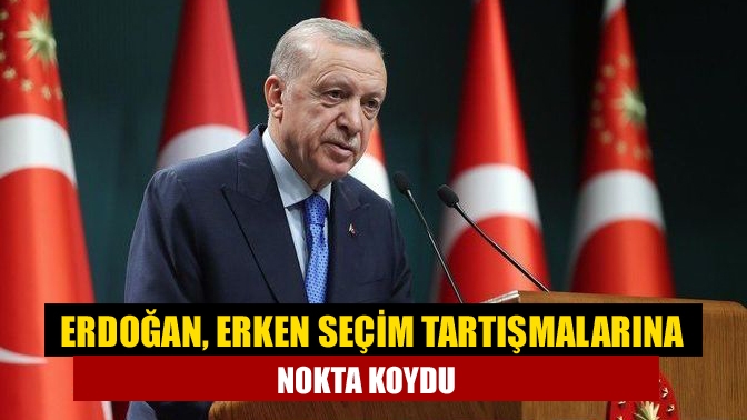 Erdoğan "Muhalefetin kendi iç çekişmelerini gölgelemek amacıyla gündeme getirdiği erken