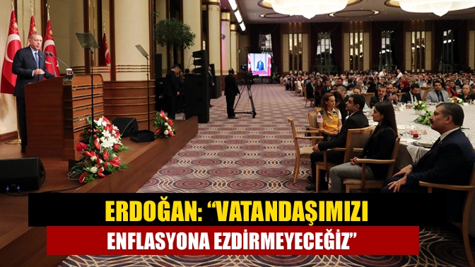 Cumhurbaşkanı Erdoğan, "Şimdi yeni safhaya geçiyoruz. Hedefimiz insanlarımızın fahiş fiyat