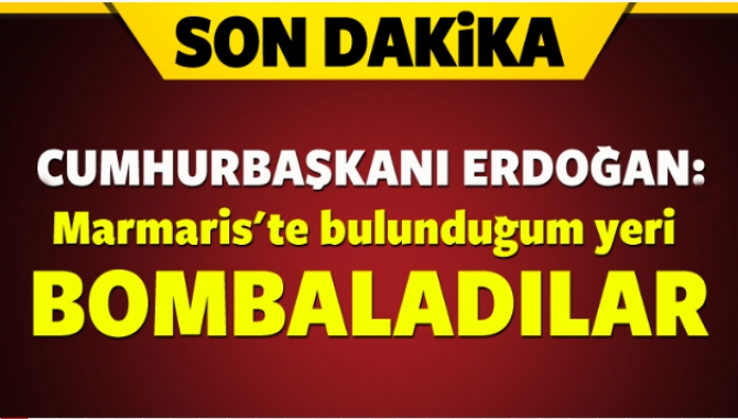 Erdoğan, yaptığı açıklamada ''Ben buraya gelmeden önce Marmaris'teydim. Ben ayrıldıktan