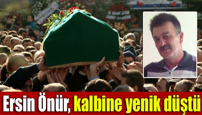 Kandıra sakinlerinden Ersin Önür, geçirdiği kalp krizi sonrası yaşamını yitirdi.
