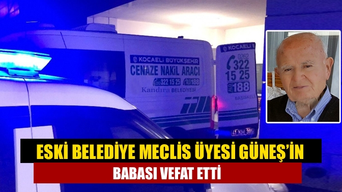 Kandıra ilçe esnaflarından, eski belediye meclis üyesi Ahmet Güneş'in babası