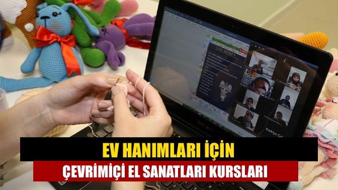 Büyükşehir Belediyesi, pandemi nedeniyle ev hanımları için çevrimiçi el sanatları
