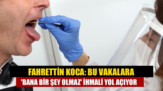 Sağlık Bakanı Fahrettin Koca, koronavirüse yakalananların çoğunun "Bana bir şey