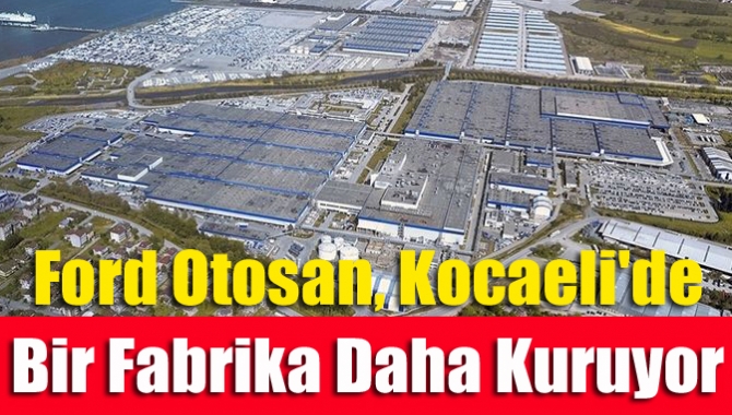 Ford Otosan Genel Müdürü Haydar Yenigün, "Ford Otosan olarak, Kocaeli